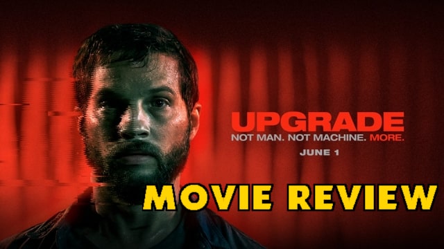 Upgrade is the Best Movie You Haven’t Seen This Year